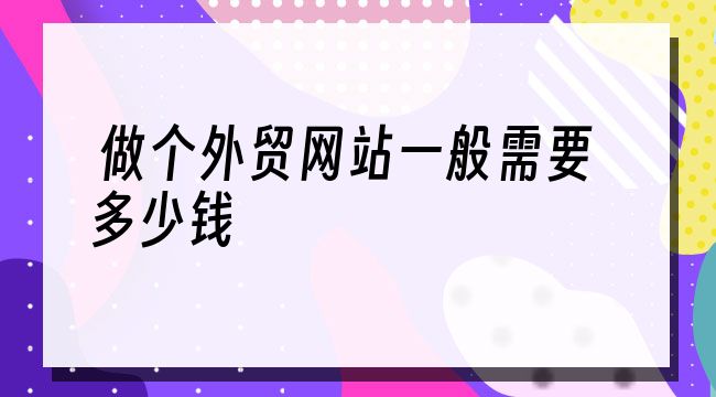 做个外贸网站一般需要多少钱